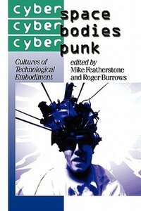 Cyberspace/Cyberbodies/Cyberpunk: Cultures of Technological Embodiment (1996)