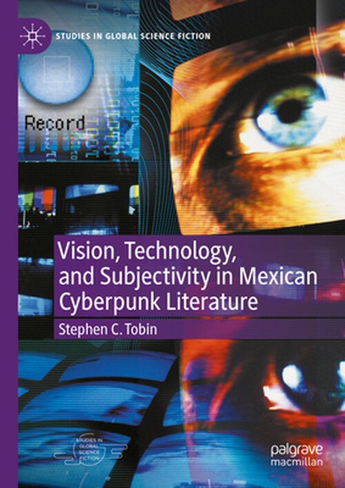 Vision, Technology, and Subjectivity in Mexican Cyberpunk Literature poster