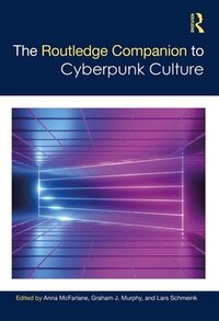 The Routledge Companion to Cyberpunk Culture (2019)