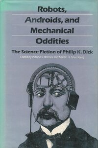 Robots, Androids and Mechanical Oddities: The Science Fiction of Philip K. Dick (1984)