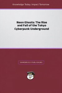Neon Ghosts: The Rise and Fall of the Tokyo Cyberpunk Underground (2026)