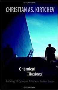Chemical Illusions: Anthology of Cyberpunk Tales from Eastern Europe (2009)
